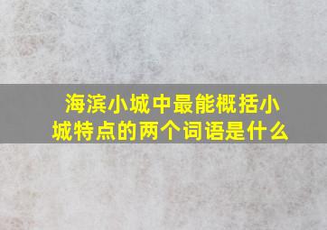 海滨小城中最能概括小城特点的两个词语是什么