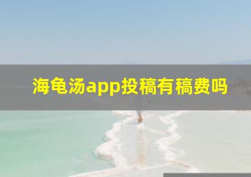 海龟汤app投稿有稿费吗