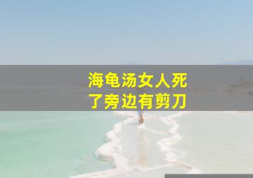 海龟汤女人死了旁边有剪刀