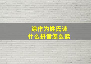 涂作为姓氏读什么拼音怎么读