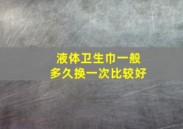 液体卫生巾一般多久换一次比较好