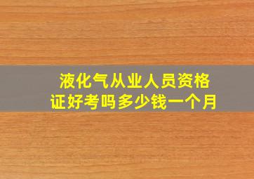 液化气从业人员资格证好考吗多少钱一个月