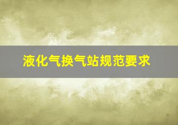 液化气换气站规范要求