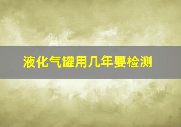 液化气罐用几年要检测