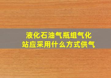 液化石油气瓶组气化站应采用什么方式供气