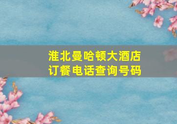 淮北曼哈顿大酒店订餐电话查询号码