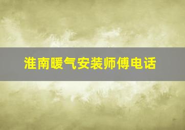 淮南暖气安装师傅电话