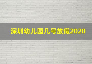 深圳幼儿园几号放假2020