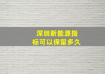 深圳新能源指标可以保留多久