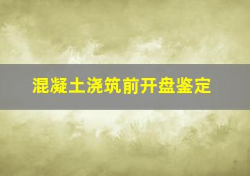 混凝土浇筑前开盘鉴定