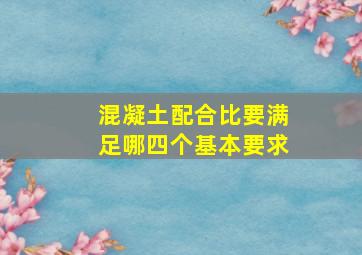 混凝土配合比要满足哪四个基本要求