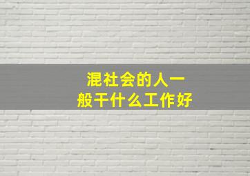 混社会的人一般干什么工作好