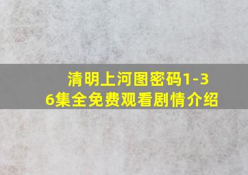 清明上河图密码1-36集全免费观看剧情介绍