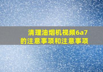 清理油烟机视频6a7的注意事项和注意事项