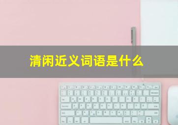 清闲近义词语是什么