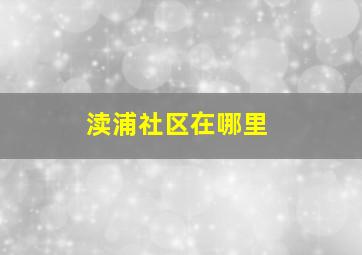 渎浦社区在哪里