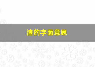 渣的字面意思