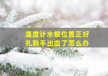 温度计水银位置正好扎到手出血了怎么办