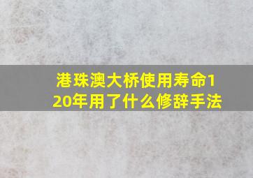 港珠澳大桥使用寿命120年用了什么修辞手法