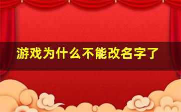 游戏为什么不能改名字了