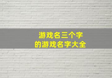 游戏名三个字的游戏名字大全