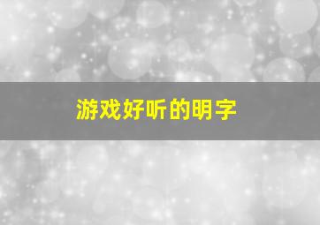 游戏好听的明字