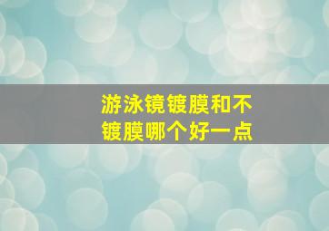 游泳镜镀膜和不镀膜哪个好一点