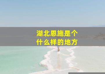 湖北恩施是个什么样的地方