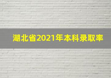 湖北省2021年本科录取率