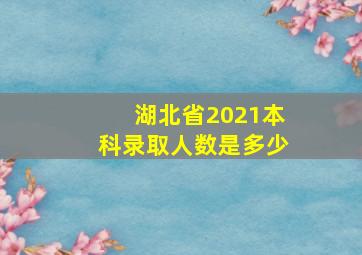 湖北省2021本科录取人数是多少