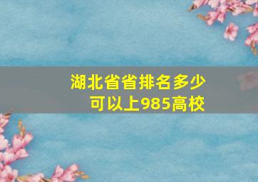 湖北省省排名多少可以上985高校