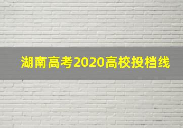 湖南高考2020高校投档线