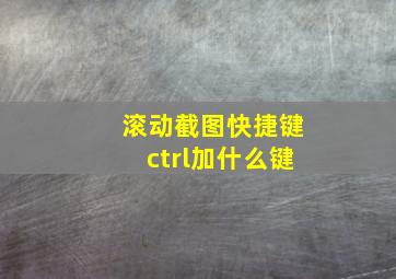 滚动截图快捷键ctrl加什么键