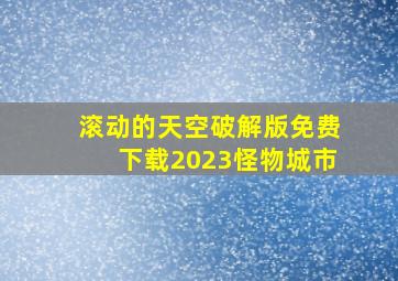 滚动的天空破解版免费下载2023怪物城市