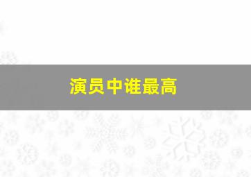 演员中谁最高