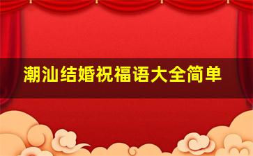 潮汕结婚祝福语大全简单