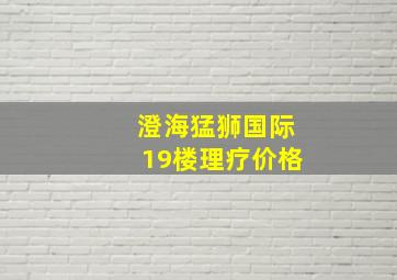 澄海猛狮国际19楼理疗价格