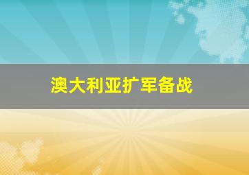 澳大利亚扩军备战