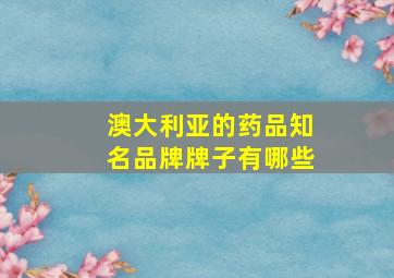 澳大利亚的药品知名品牌牌子有哪些