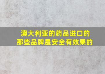 澳大利亚的药品进口的那些品牌是安全有效果的