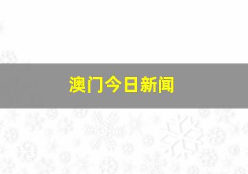 澳门今日新闻