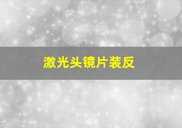 激光头镜片装反