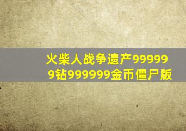 火柴人战争遗产999999钻999999金币僵尸版