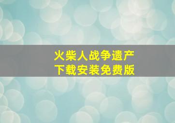 火柴人战争遗产下载安装免费版