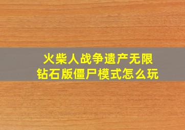 火柴人战争遗产无限钻石版僵尸模式怎么玩