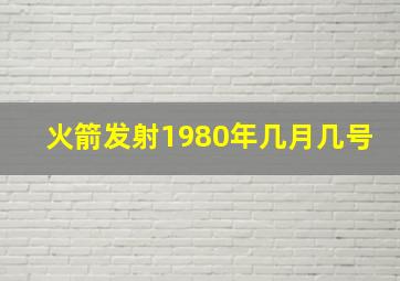 火箭发射1980年几月几号