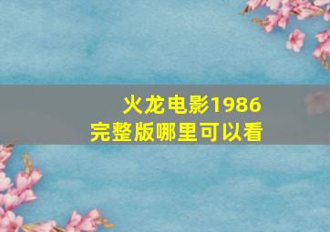 火龙电影1986完整版哪里可以看