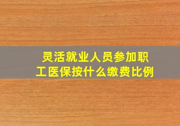 灵活就业人员参加职工医保按什么缴费比例