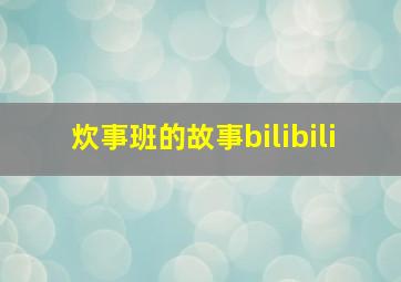 炊事班的故事bilibili