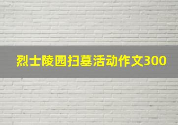 烈士陵园扫墓活动作文300